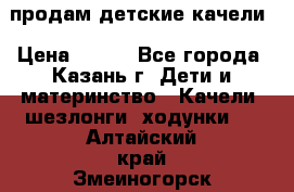 продам детские качели › Цена ­ 800 - Все города, Казань г. Дети и материнство » Качели, шезлонги, ходунки   . Алтайский край,Змеиногорск г.